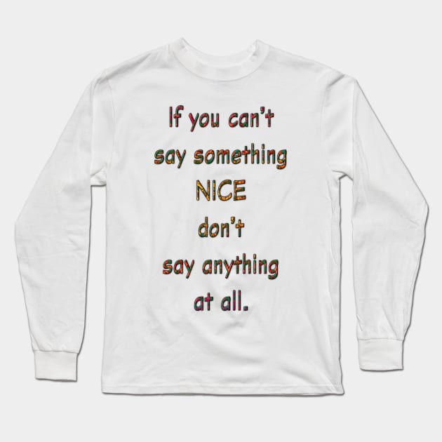 If You Can't Say Something Nice Long Sleeve T-Shirt by MelissaJBarrett